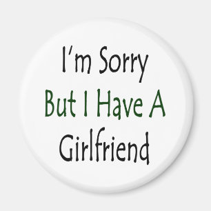 Es tut mir leid aber ich haben Sie eine Freundin Magnet