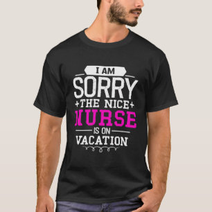 Es tut mir leid, dass die Nurse in Sarcasm Nu ist T-Shirt