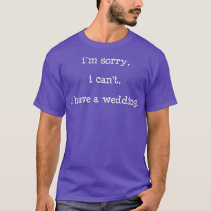 Es tut mir leid, dass ich ein Hochzeitsfest habe T-Shirt