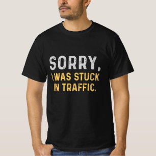 Es tut mir leid, dass ich im Verkehr steckte T-Shirt