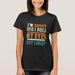 Es tut mir leid, dass ich meine Augen aus lauter C T-Shirt