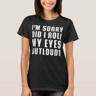 Es tut mir leid, dass ich meine Augen aus Loud Fun T-Shirt