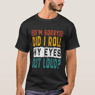 Es tut mir leid, dass ich meine Augen aus Loud Fun T-Shirt