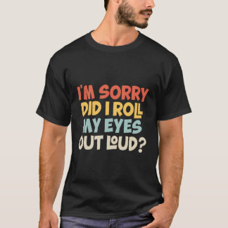 Es tut mir leid, dass ich meine Augen aus Loud Fun T-Shirt