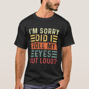 Es tut mir leid, dass ich meine Augen aus Loud Fun T-Shirt