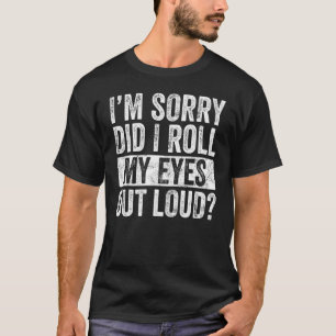 Es tut mir leid, dass ich meine Augen aus Loud Fun T-Shirt
