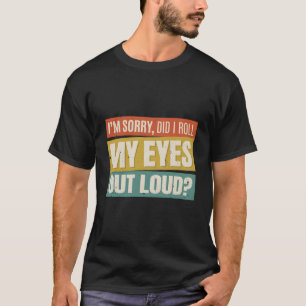 Es tut mir leid, dass ich meine Augen aus Loud Fun T-Shirt