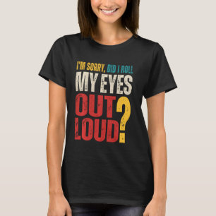 Es tut mir leid, dass ich meine Augen aus Loud Ret T-Shirt