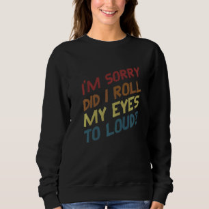 Es tut mir leid, dass ich meine Augen aus Loud Sar Sweatshirt