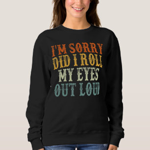 Es tut mir leid, dass ich meine Augen laut ausgewo Sweatshirt