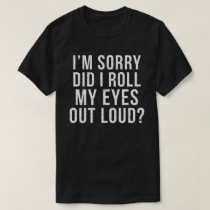 Es tut mir leid, dass ich meine Augen laut ausgewo T-Shirt