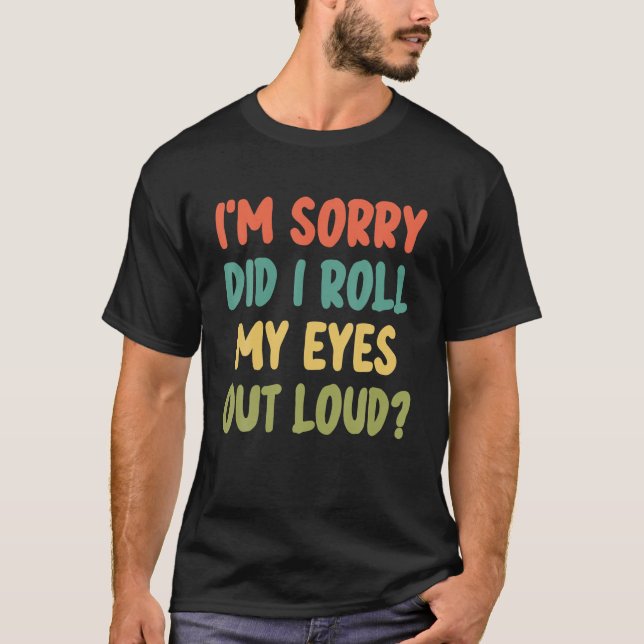 Es tut mir leid, dass ich meine Augen laut herausg T-Shirt (Vorderseite)