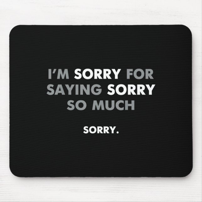Es tut mir leid, dass ich mich so oft entschuldigt mousepad (Vorne)