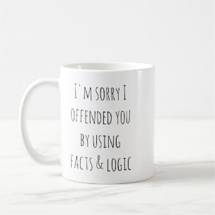 Es tut mir leid, dass ich Sie mit Fakten und Logik Kaffeetasse