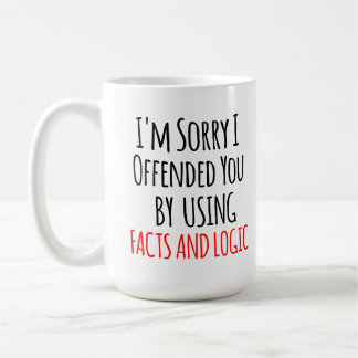 Es tut mir leid, dass ich Sie mit Fakten und Logik Kaffeetasse