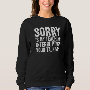 Es tut mir leid, dass mein Unterricht deine Talki Sweatshirt