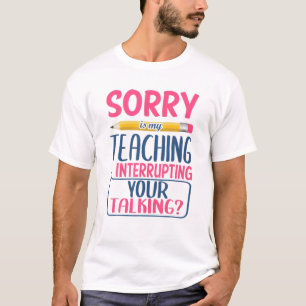 Es tut mir leid, dass mein Unterrichten Ihren Vort T-Shirt