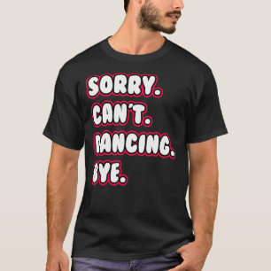 Es tut mir leid, nicht mit tanzendem Tänzer tanzen T-Shirt