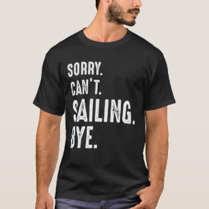 Es tut mir leid, nicht segeln zu können T-Shirt
