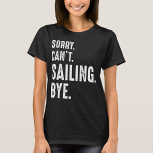 Es tut mir leid, nicht segeln zu können T-Shirt