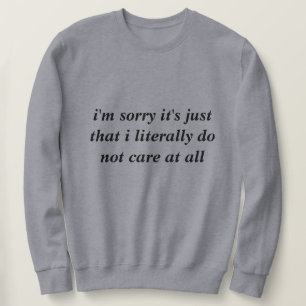Es tut mir leid, nur dass es mir buchstäblich egal sweatshirt