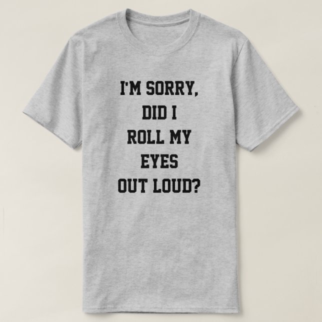 Es tut mir leid rollte ich meine Augen heraus T-Shirt (Design vorne)