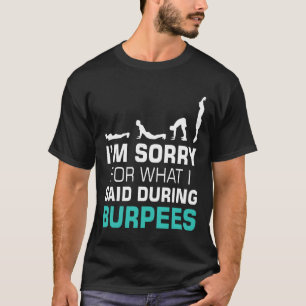 Es tut mir leid, was ich während der Burpees gesag T-Shirt
