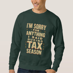 Es tut mir leid, was ich während der Steuersaison Sweatshirt