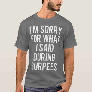 Es tut mir leid, was ich während des Burpees Worko T-Shirt