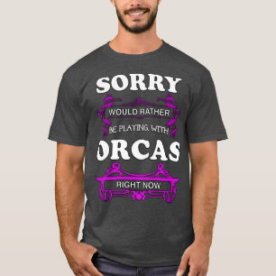 Es tut mir leid, wenn ich jetzt lieber mit Orcas s T-Shirt