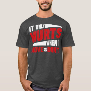Es tut nur weh, wenn ich mich bewege oder nicht Eh T-Shirt