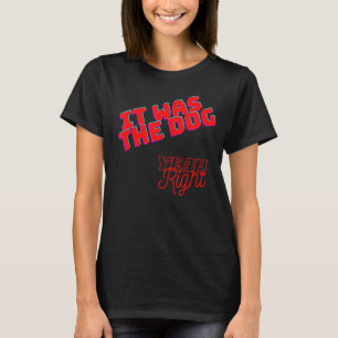 Es war der Hund sarkastisch T-Shirt