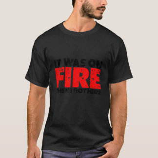 Es war in Brand, als ich hier Got T-Shirt