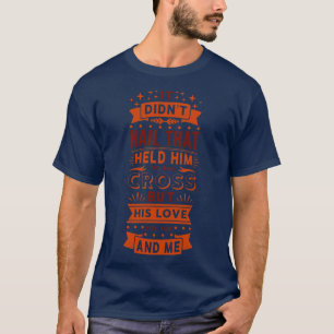 Es war nicht nagel, dass ihn an das Kreuz hielt, s T-Shirt