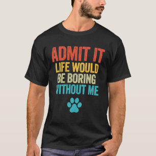 Es wäre langweilig, ohne dass ich es täte T-Shirt