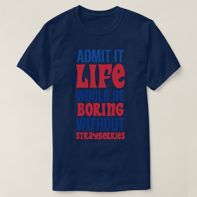 Es wäre langweilig ohne Erdbeeren. T-Shirt (Design vorne)