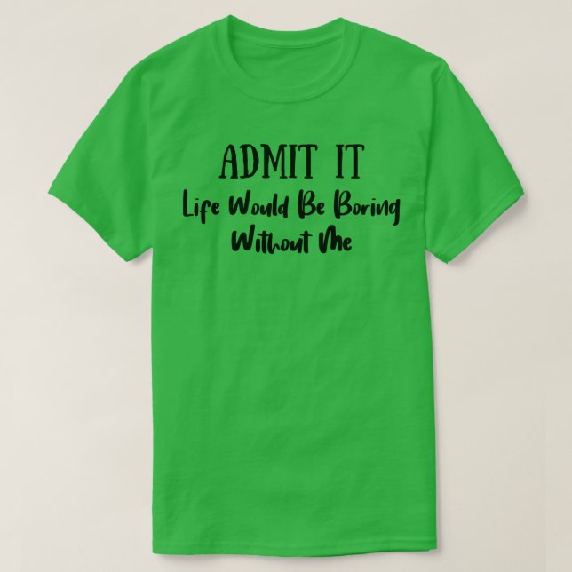 Es wäre langweilig ohne mich 5 T-Shirt (Design vorne)