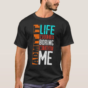 Es wäre langweilig, ohne mich lustig zu machen T-Shirt