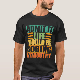 Es wäre langweilig, ohne mich lustig zu machen T-Shirt