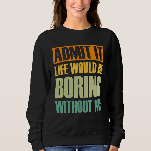 Es wäre langweilig ohne mich Sprichwort R Sweatshirt (Vorderseite)