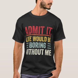 Es wäre langweilig ohne mich Sprichwort R T-Shirt