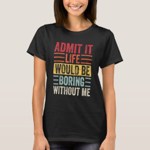Es wäre langweilig ohne mich Sprichwort R T-Shirt