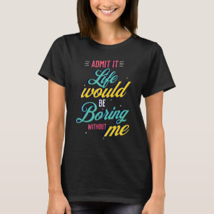 Es wäre langweilig ohne mich Sprichwort R T-Shirt