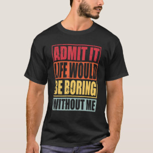 Es wäre langweilig ohne mich Sprichwort R T-Shirt