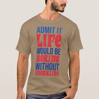 Es wäre langweilig, ohne zu schnorcheln T-Shirt