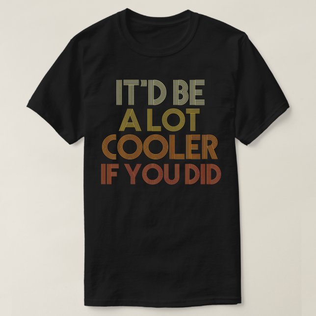 Es wäre viel Cooler, wenn du es tätest. T-Shirt (Design vorne)