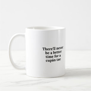 Es wird nie eine bessere Zeit für einen Cupán gebe Kaffeetasse