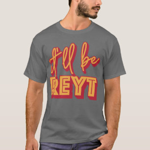 Es wird Reyt Yorkshire English Slang sein T-Shirt