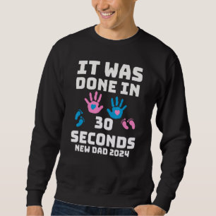 Es wurde in 30 Sekunden gemacht Neuer Vater 2024 Sweatshirt