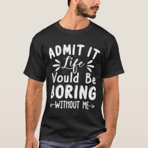 Es würde langweiliges Leben zugeben, das mich sagt T-Shirt